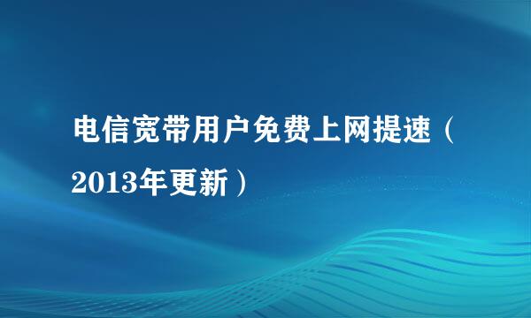 电信宽带用户免费上网提速（2013年更新）