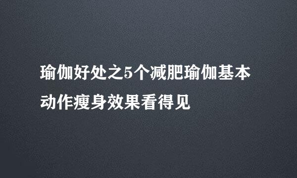 瑜伽好处之5个减肥瑜伽基本动作瘦身效果看得见