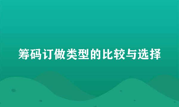 筹码订做类型的比较与选择