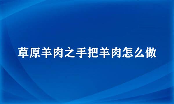 草原羊肉之手把羊肉怎么做