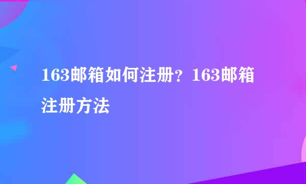 163邮箱如何注册？163邮箱注册方法