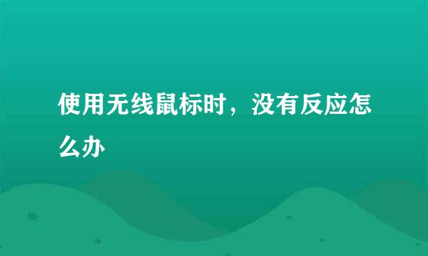 使用无线鼠标时，没有反应怎么办