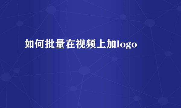 如何批量在视频上加logo