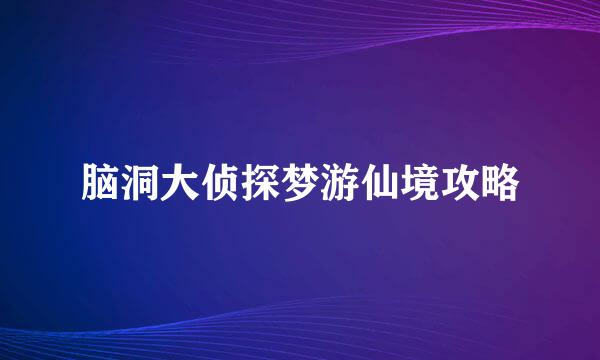 脑洞大侦探梦游仙境攻略