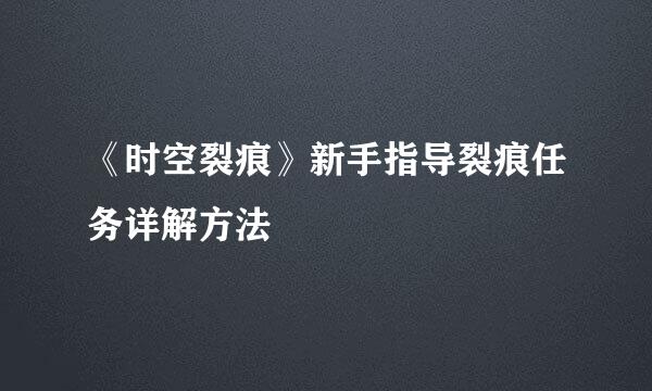 《时空裂痕》新手指导裂痕任务详解方法