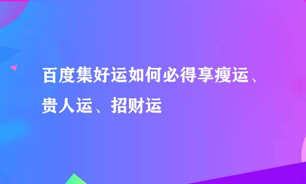 百度集好运如何必得享瘦运、贵人运、招财运