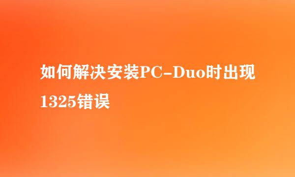 如何解决安装PC-Duo时出现1325错误