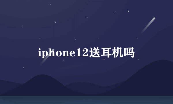 iphone12送耳机吗