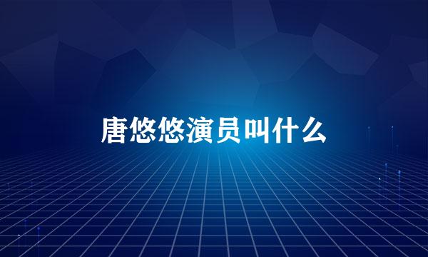 唐悠悠演员叫什么