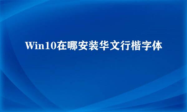 Win10在哪安装华文行楷字体