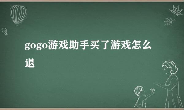 gogo游戏助手买了游戏怎么退