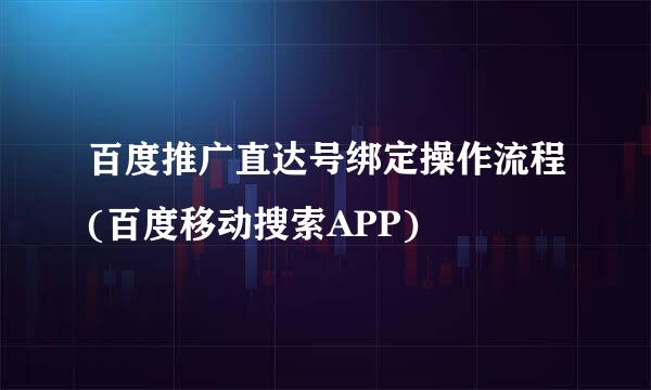 百度推广直达号绑定操作流程(百度移动搜索APP)