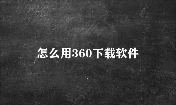 怎么用360下载软件