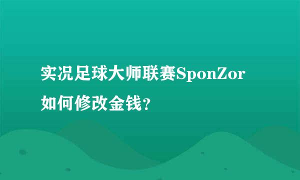 实况足球大师联赛SponZor 如何修改金钱？