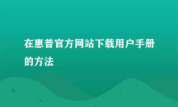 在惠普官方网站下载用户手册的方法