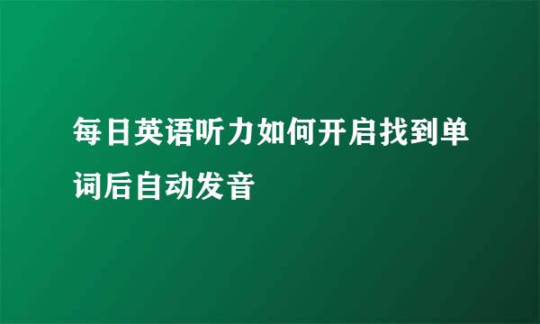 每日英语听力如何开启找到单词后自动发音