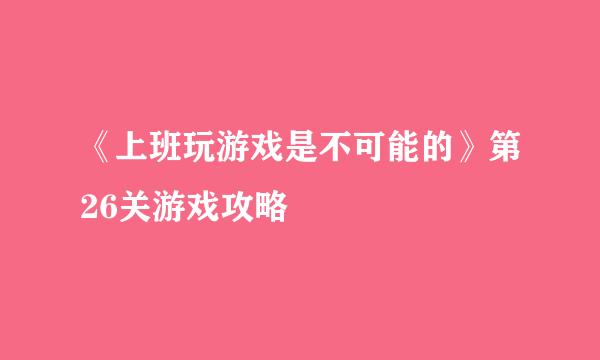 《上班玩游戏是不可能的》第26关游戏攻略