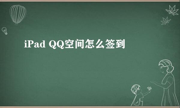 iPad QQ空间怎么签到