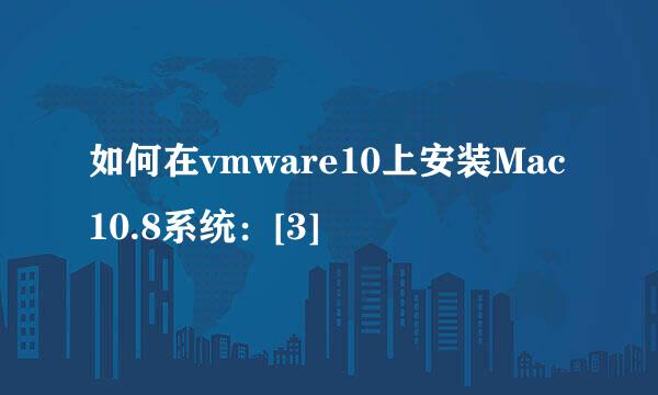 如何在vmware10上安装Mac10.8系统：[3]