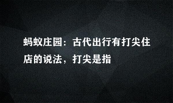 蚂蚁庄园：古代出行有打尖住店的说法，打尖是指