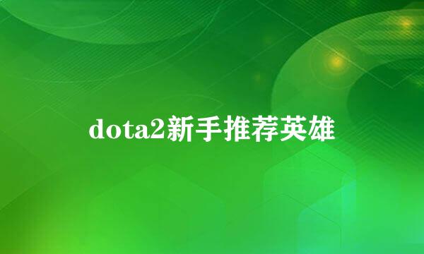 dota2新手推荐英雄