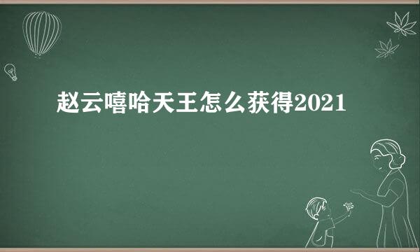 赵云嘻哈天王怎么获得2021