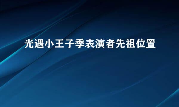 光遇小王子季表演者先祖位置