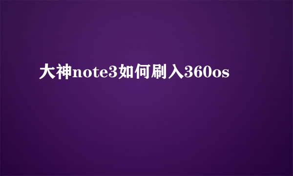 大神note3如何刷入360os