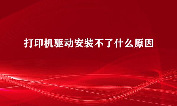 打印机驱动安装不了什么原因