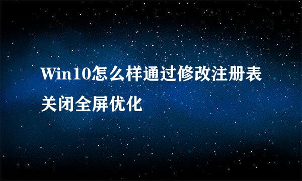 Win10怎么样通过修改注册表关闭全屏优化