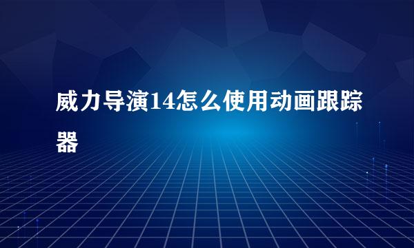 威力导演14怎么使用动画跟踪器