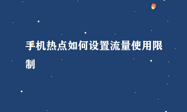 手机热点如何设置流量使用限制