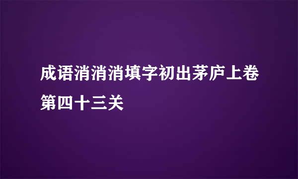 成语消消消填字初出茅庐上卷第四十三关