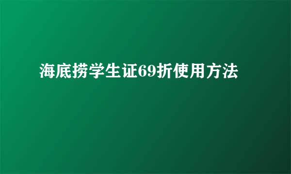 海底捞学生证69折使用方法