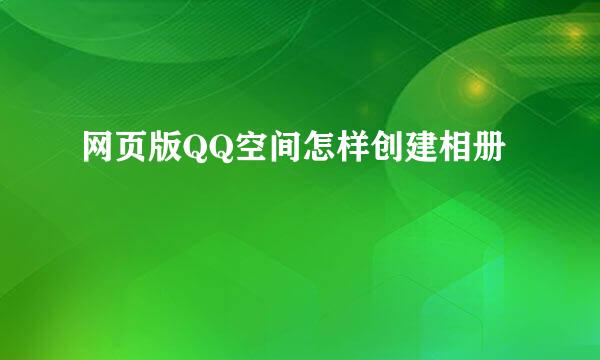 网页版QQ空间怎样创建相册