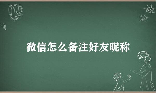 微信怎么备注好友昵称