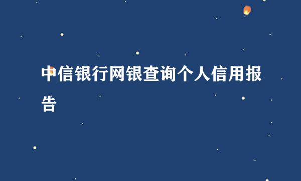 中信银行网银查询个人信用报告