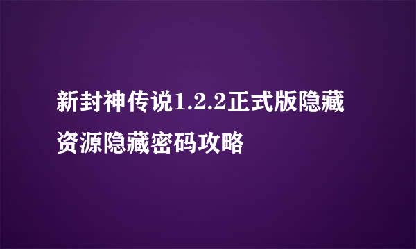 新封神传说1.2.2正式版隐藏资源隐藏密码攻略