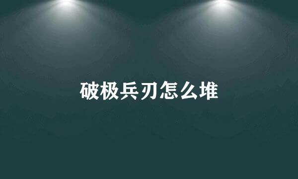 破极兵刃怎么堆