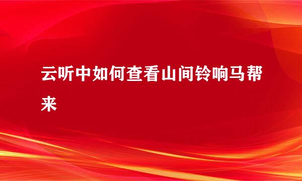 云听中如何查看山间铃响马帮来