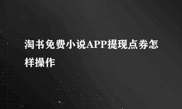 淘书免费小说APP提现点券怎样操作