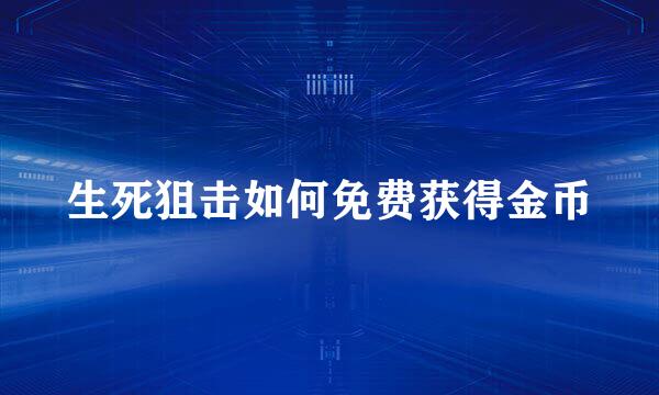 生死狙击如何免费获得金币