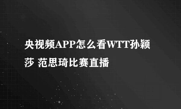 央视频APP怎么看WTT孙颖莎 范思琦比赛直播