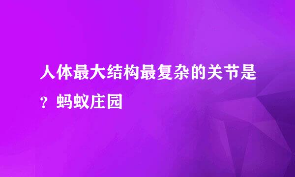 人体最大结构最复杂的关节是？蚂蚁庄园