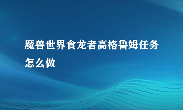 魔兽世界食龙者高格鲁姆任务怎么做