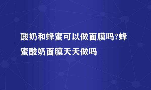 酸奶和蜂蜜可以做面膜吗?蜂蜜酸奶面膜天天做吗