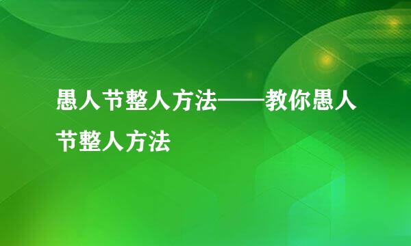 愚人节整人方法——教你愚人节整人方法