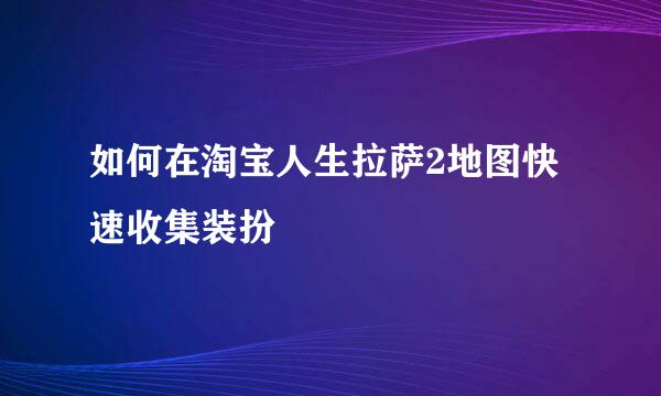 如何在淘宝人生拉萨2地图快速收集装扮