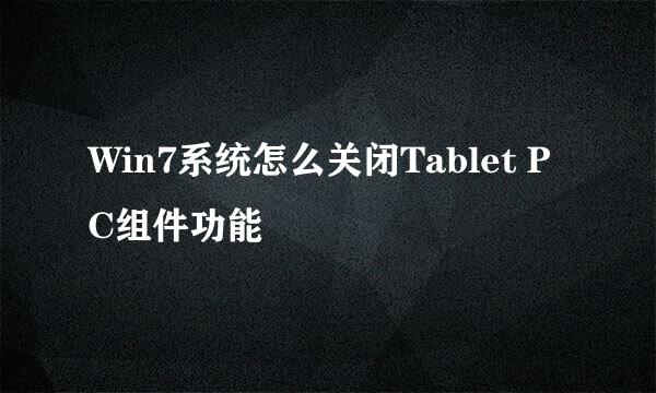 Win7系统怎么关闭Tablet PC组件功能