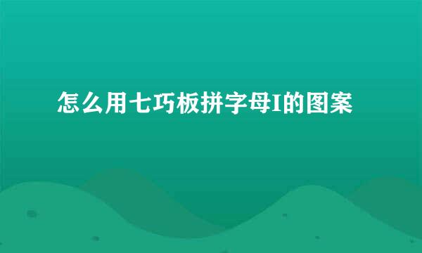 怎么用七巧板拼字母I的图案